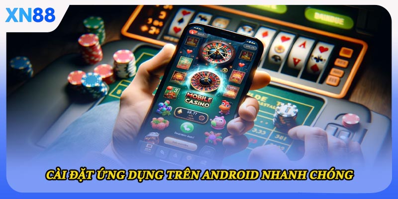 Cài đặt ứng dụng trên Android diễn ra nhanh chóng