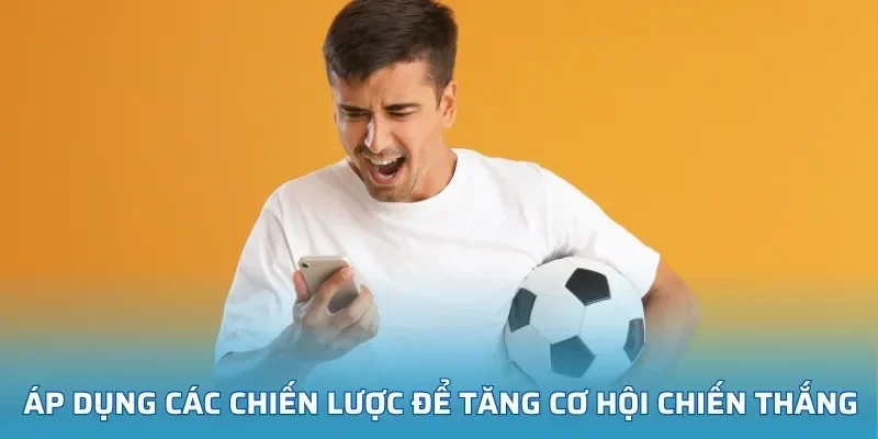 Áp dụng các chiến lược để tăng cơ hội chiến thắng